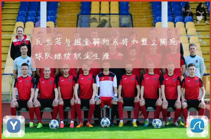 瓦兰若与掘金解约或将加盟立陶宛球队继续职业生涯