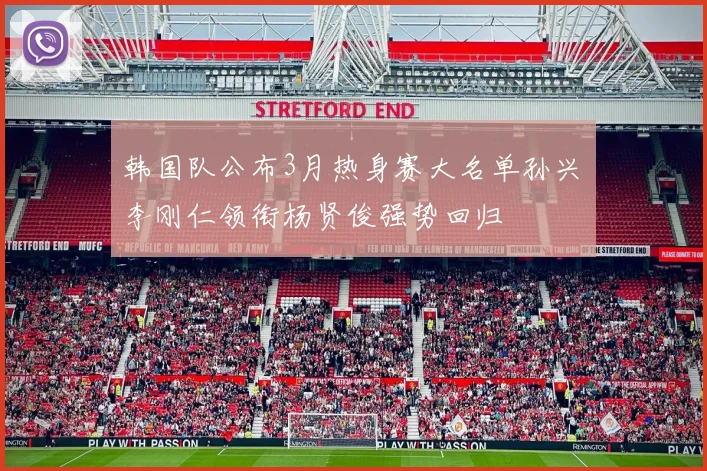 韩国队公布3月热身赛大名单孙兴慜李刚仁领衔杨贤俊强势回归